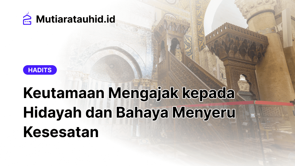 Keutamaan Mengajak kepada Hidayah dan Bahaya Menyeru Kesesatan