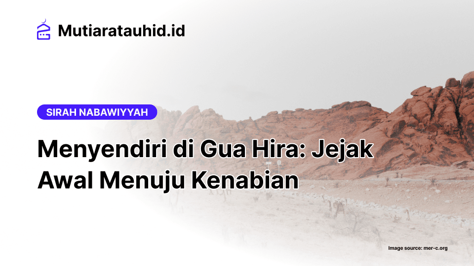 Menyendiri di Gua Hira: Jejak Awal Menuju Kenabian
