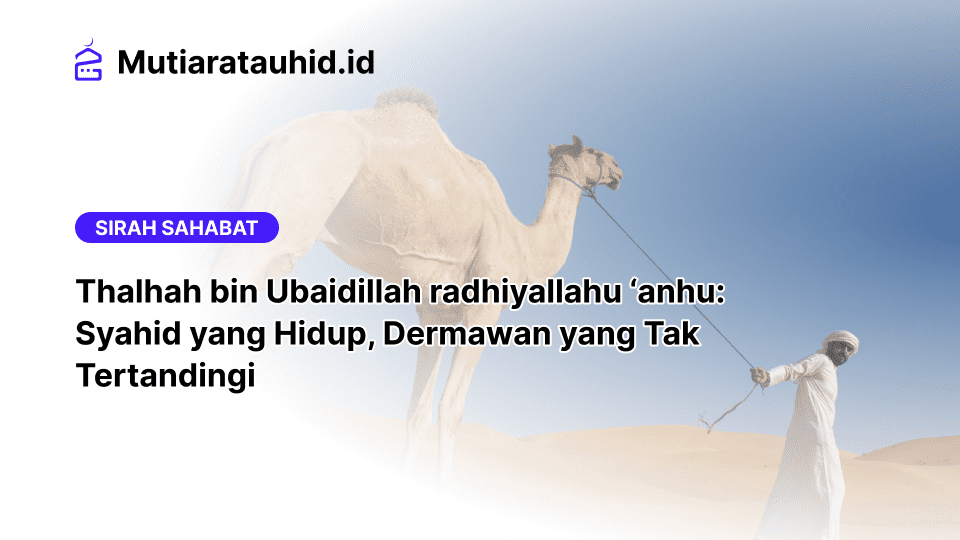 Thalhah bin Ubaidillah raḍiyallāhu ‘anhu: Syahid yang Hidup, Dermawan yang Tak Tertandingi